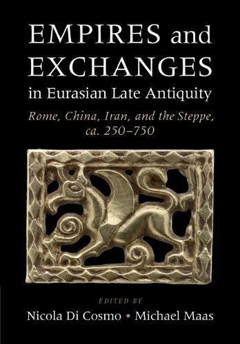 Empires and Exchanges in Eurasian Late Antiquity: Rome, China, Iran, and the Steppe, ca. 250–750