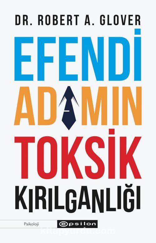 Efendi Adamın Toksik Kırılganlığı - Robert A. Glover - 1000Kitap