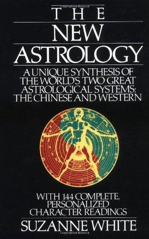 The New Astrology: A Unique Synthesis Of The World's Two Great Astrological Systems: The Chinese & Western