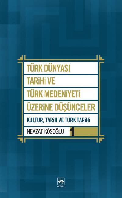 Türk Dünyası Tarihi ve Türk Medeniyeti Üzerine Düşünceler - 1. Kitap