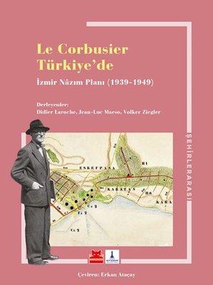 Le Corbusier Türkiye'de: İzmir Nazım Planı 1939 - 1949