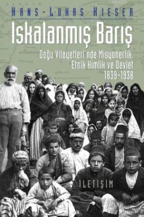Iskalanmış Barış / Doğu Vilayetlerinde Misyonerlik, Etnik Kimlik Ve Devlet 1839-1938